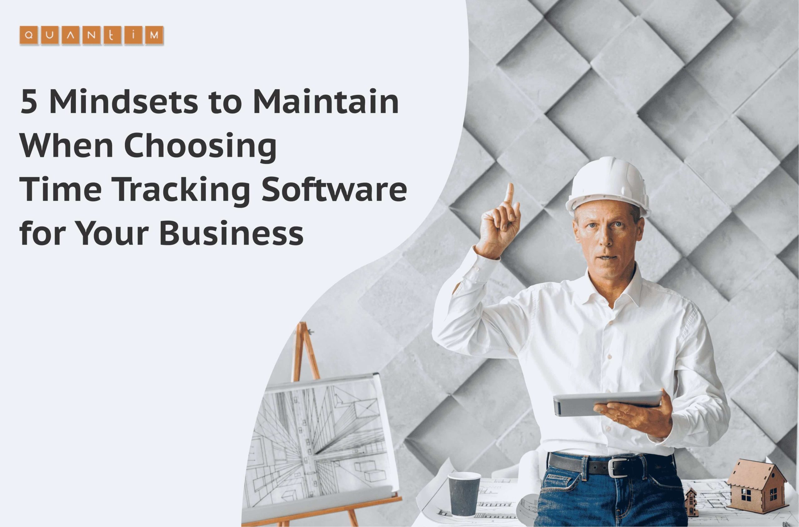 5 Mindsets to Maintain When Choosing Time Tracking Software for Your Business